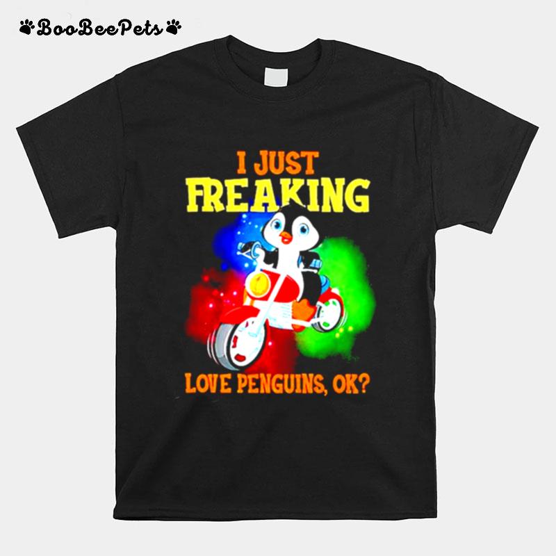 I Just Freaking Love Penguins Ok T-Shirt