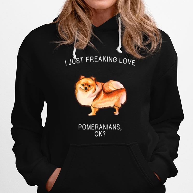 I Just Freaking Love Pomeranians Ok Dog Hoodie