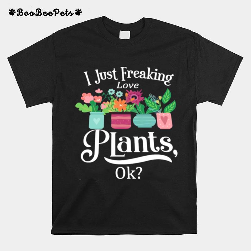 I Just Freaking Plants Ok T-Shirt