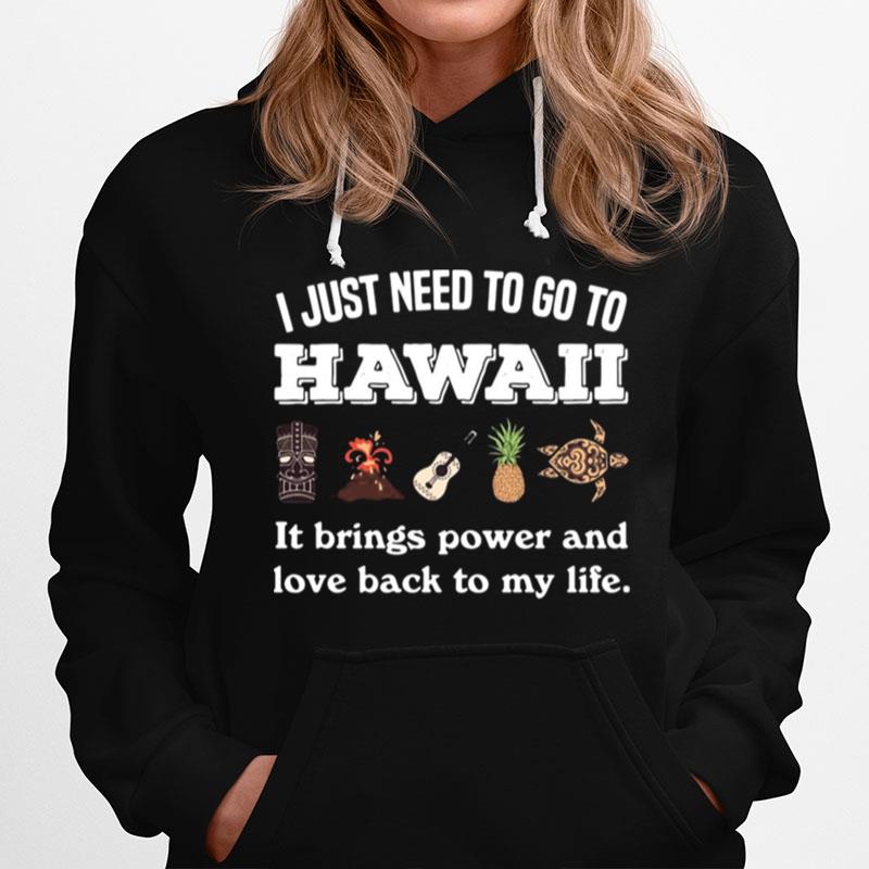 I Just Need To Go To Hawaii It Brings Power And Love Back To My Life Hoodie