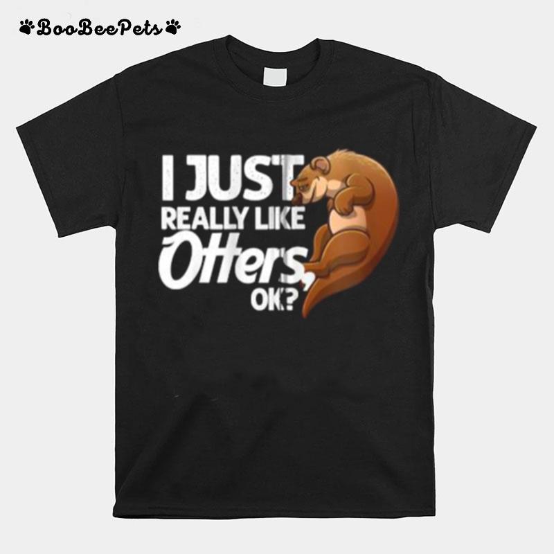 I Just Really Like Otters Ok T-Shirt