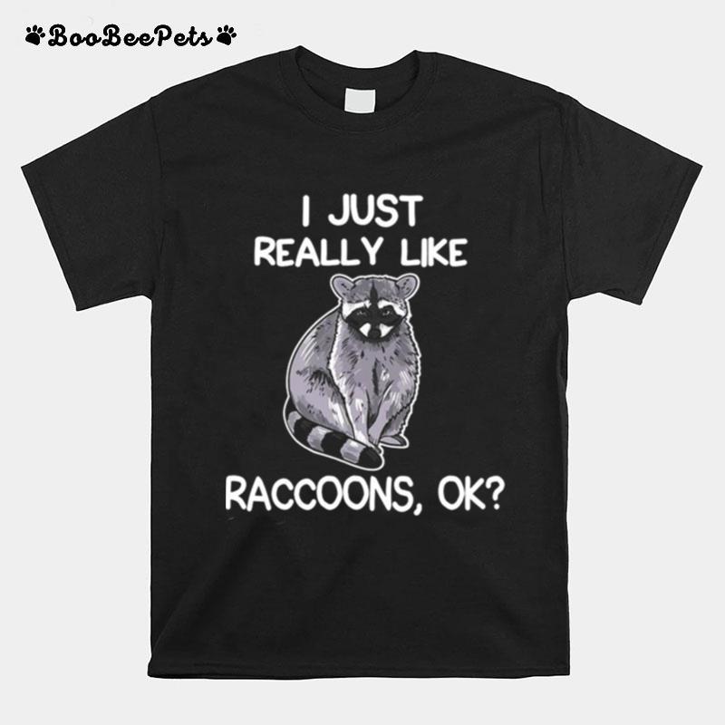 I Just Really Like Raccoons Ok Lover Gift Raccoon Love T-Shirt