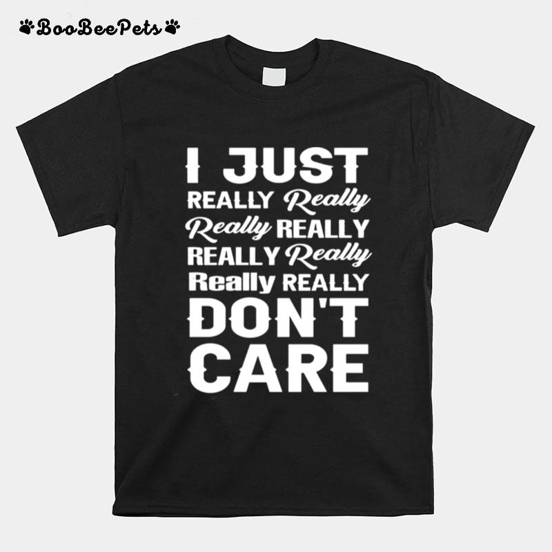 I Just Really Really Really Really Really Really Really Dont Care T-Shirt