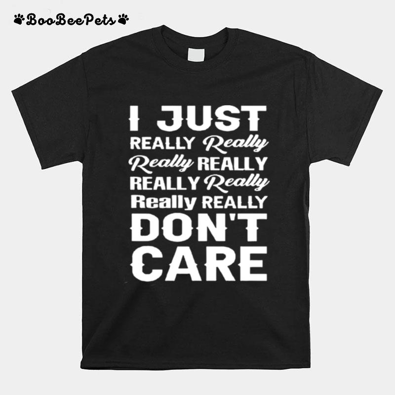 I Just Really Really Really Really Really Really Really Really Dont Care T-Shirt