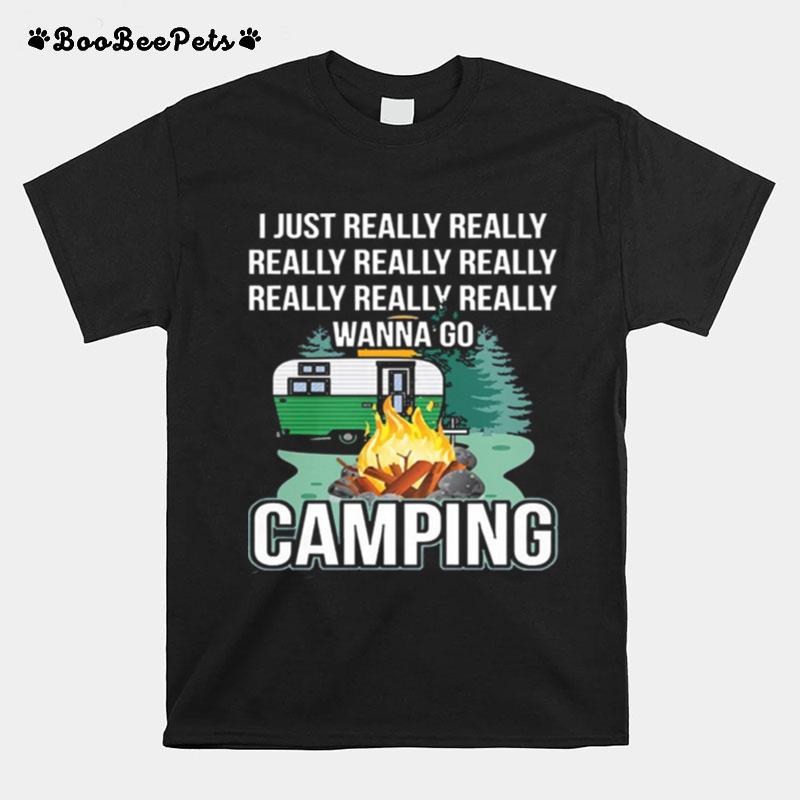 I Just Really Really Wanna Go Camping T-Shirt