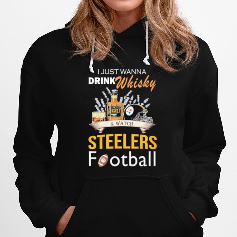 I Just Wanna Drink Whisky And Watch Steelers Football Hoodie