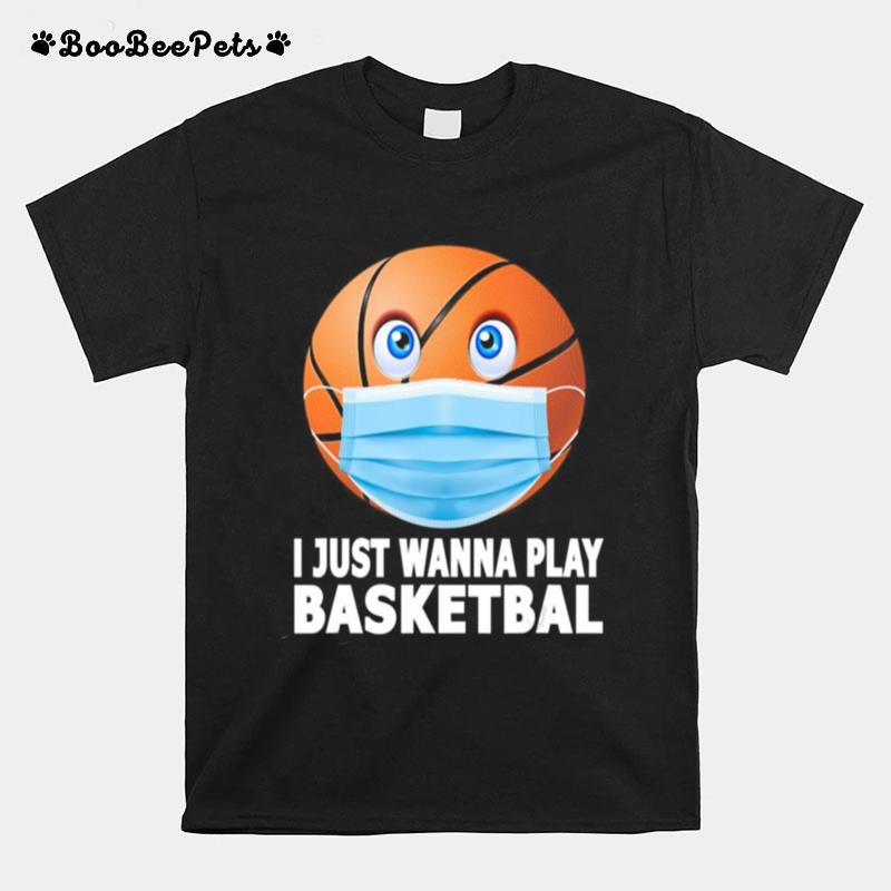 I Just Wanna Play Basketball Funny Basketball In Mask Gift T-Shirt