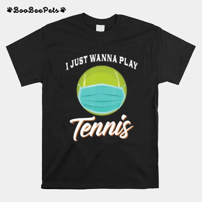 I Just Wanna Play Tennis Funny Face Mask Quarantine T-Shirt