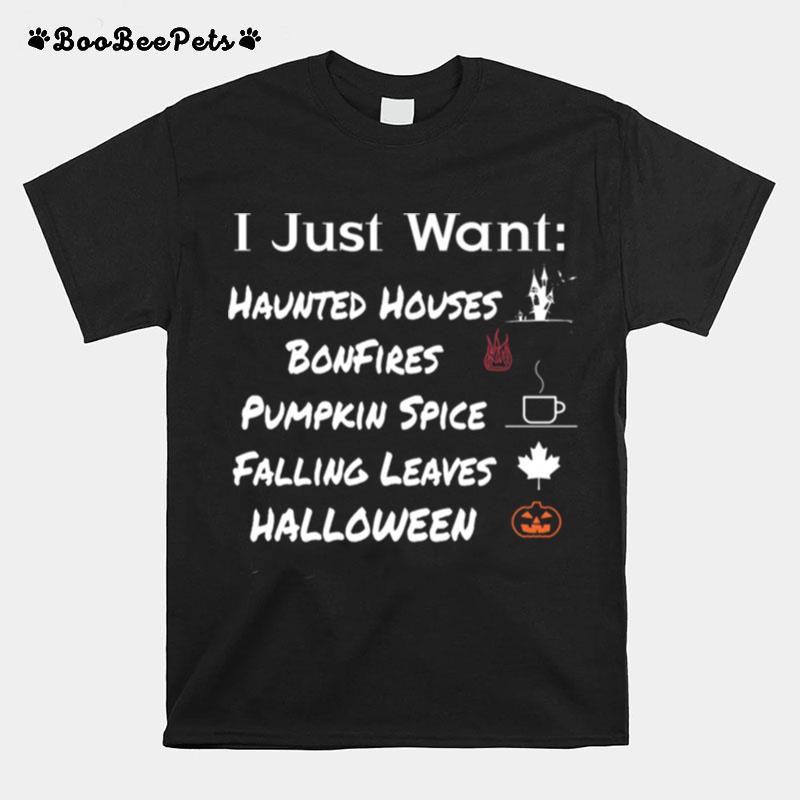 I Just Want Haunted Houses Bonfires Pumpkin Spice Falling Leaves Halloween T-Shirt