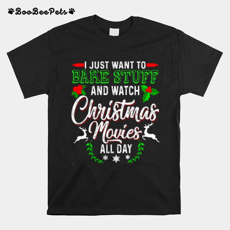 I Just Want To Bake Stuff And Watch Christmas Movies All Day T-Shirt