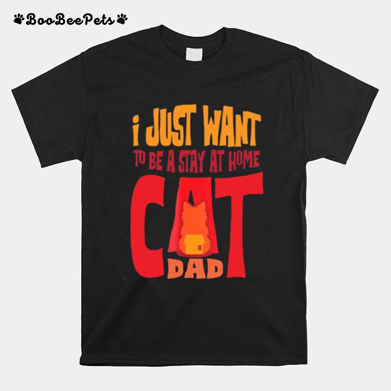 I Just Want To Be A Stay At Home Cat Dad T-Shirt