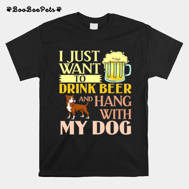 I Just Want To Drink Beer And Hang With My Dog T-Shirt