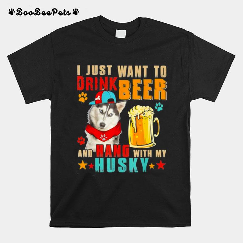 I Just Want To Drink Beer And Hang With My Husky T-Shirt