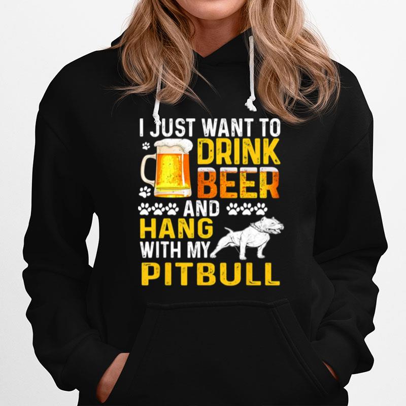 I Just Want To Drink Beer And Hang With My Pitbull Hoodie