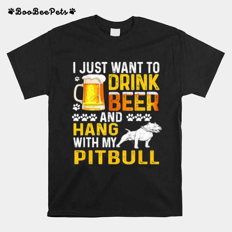 I Just Want To Drink Beer And Hang With My Pitbull T-Shirt