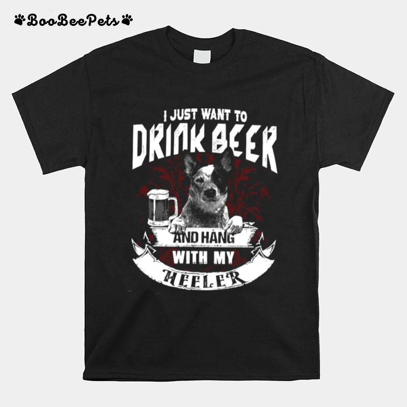 I Just Want To Drink Beer And Hang With My The Heeler T-Shirt