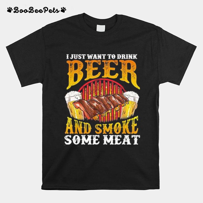 I Just Want To Drink Beer And Smoke Some Meat T-Shirt