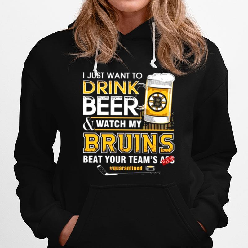 I Just Want To Drink Beer And Watch My Bruins Beat Your Teams Ass Quarantined Hoodie