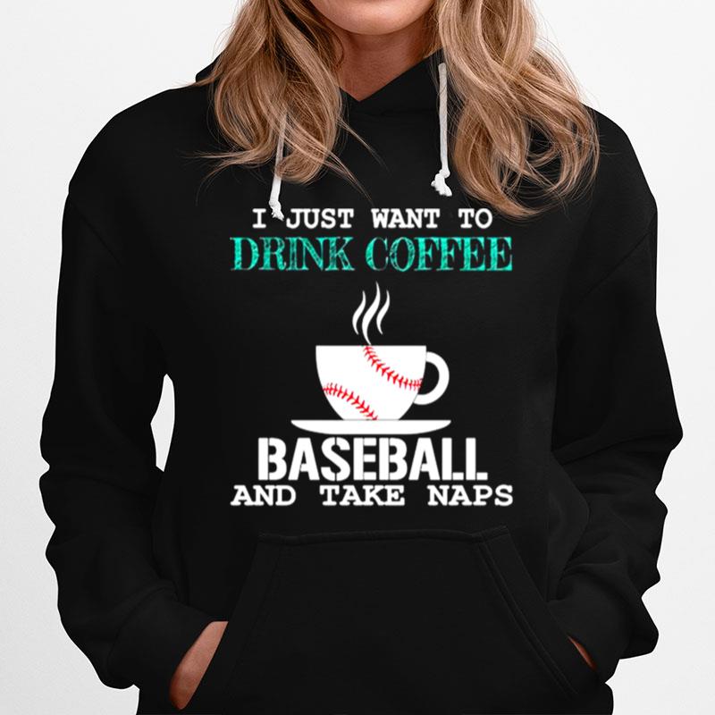 I Just Want To Drink Coffee Baseball And Take Naps Hoodie