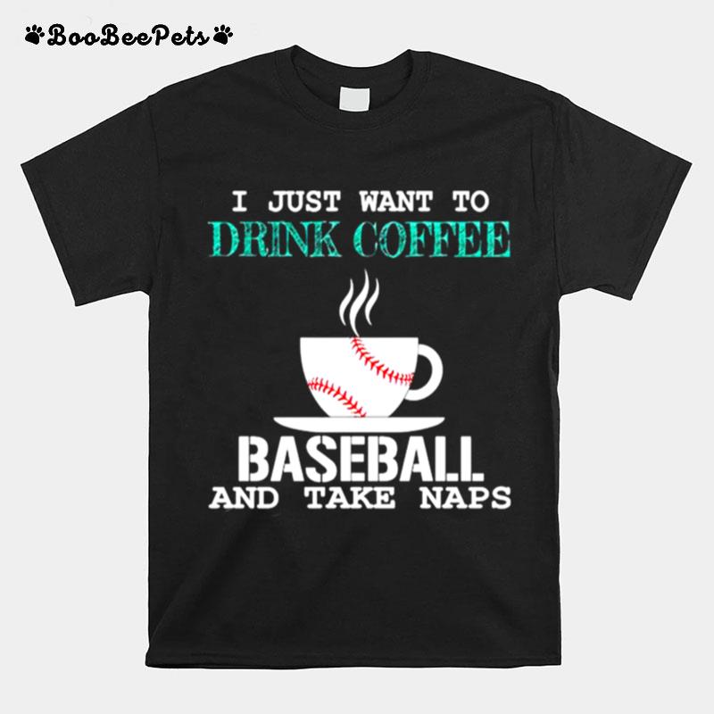 I Just Want To Drink Coffee Baseball And Take Naps T-Shirt
