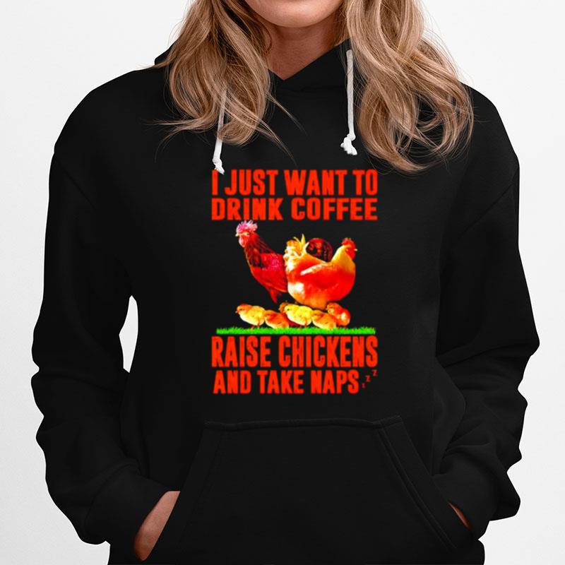 I Just Want To Drink Coffee Raise Chickens And Take Naps Hoodie