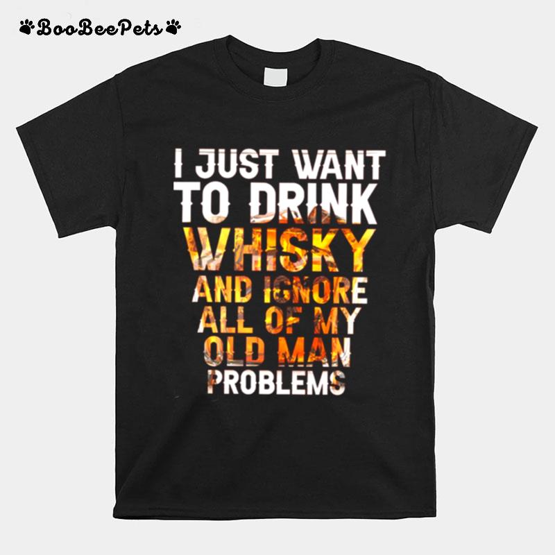 I Just Want To Drink Whisky And Ignore All Of My Old My Problems T-Shirt