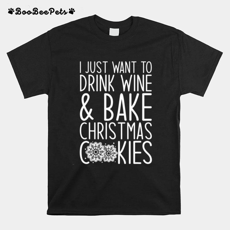 I Just Want To Drink Wine And Bake Christmas Cookies T-Shirt