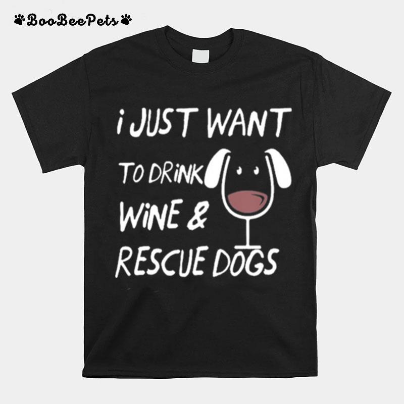 I Just Want To Drink Wine And Rescue Dogs T-Shirt