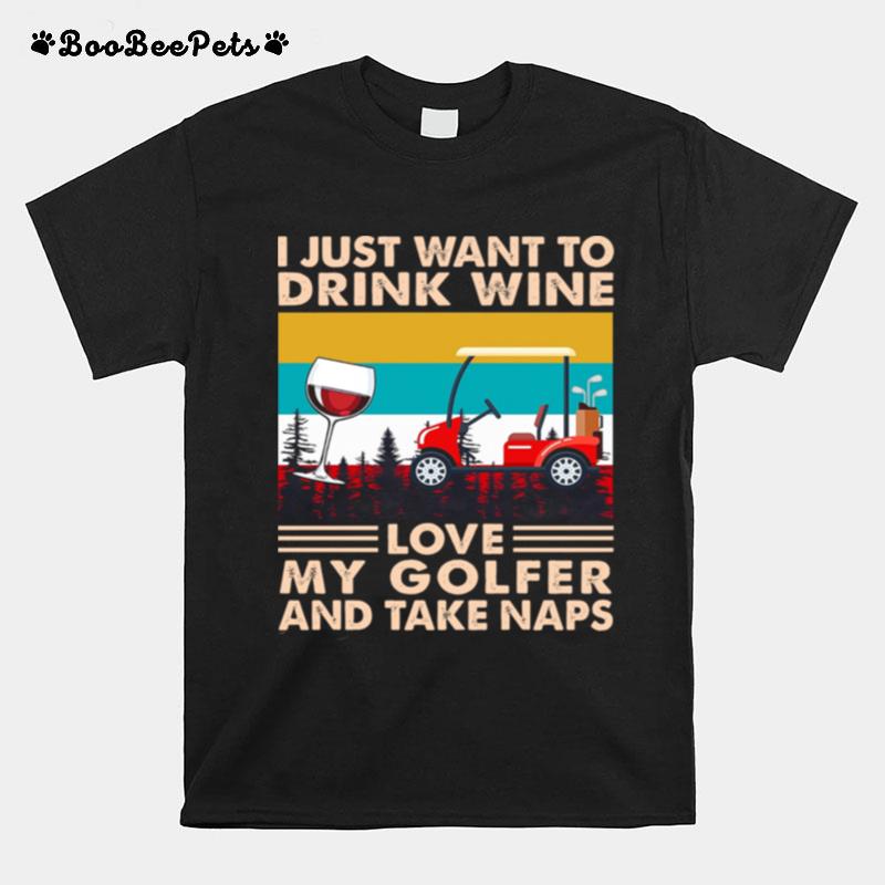 I Just Want To Drink Wine Love My Golfer And Take Naps Vintage T-Shirt