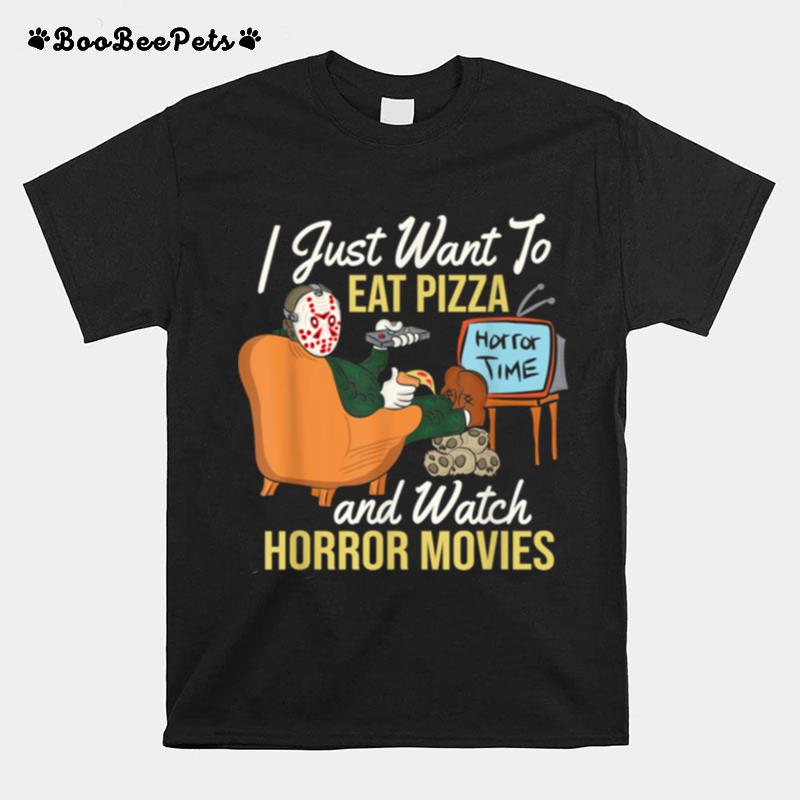 I Just Want To Eat Pizza And Watch Horror Movies T-Shirt