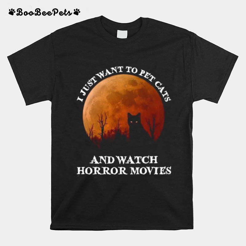 I Just Want To Pet Cats And Watch Horror Movies T-Shirt