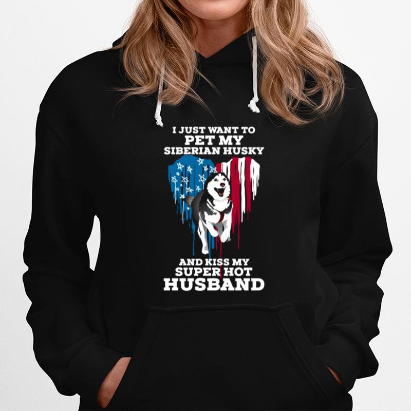 I Just Want To Pet My Siberian Husky And Kiss My Super Hot Husband Hoodie
