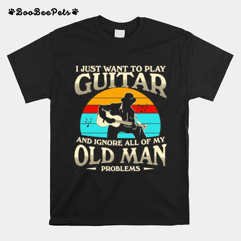 I Just Want To Play Guitar And Ignore All Of My Old Man Problems Vintage Retro T-Shirt