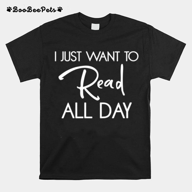 I Just Want To Read All Day T-Shirt