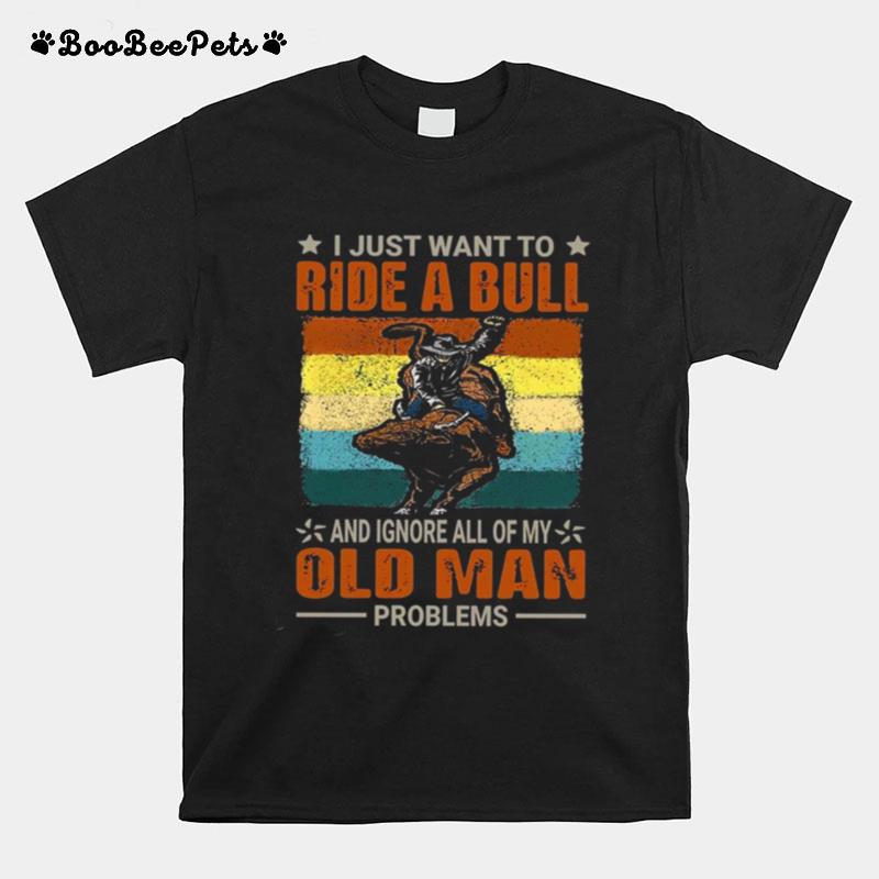I Just Want To Ride A Bull And Ignore All Of My Old Man Problems T-Shirt