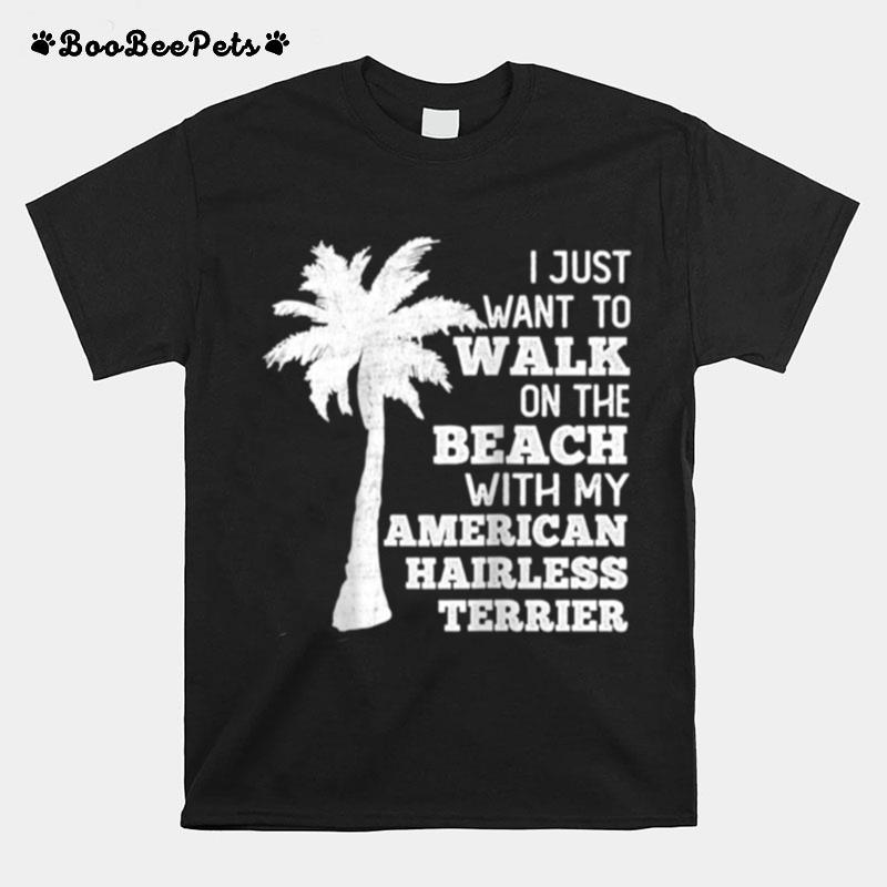 I Just Want To Walk On The Beach With My Hairless Terrier T-Shirt