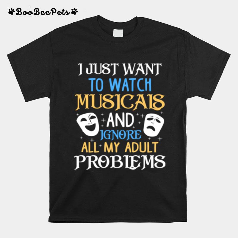 I Just Want To Watch Musicais And Ignore All My Adult Problems T-Shirt