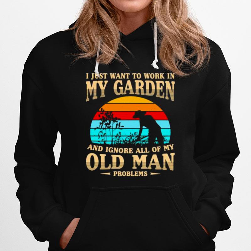 I Just Want To Work In My Garden And Ignore All Of My Old Man Vintage Hoodie