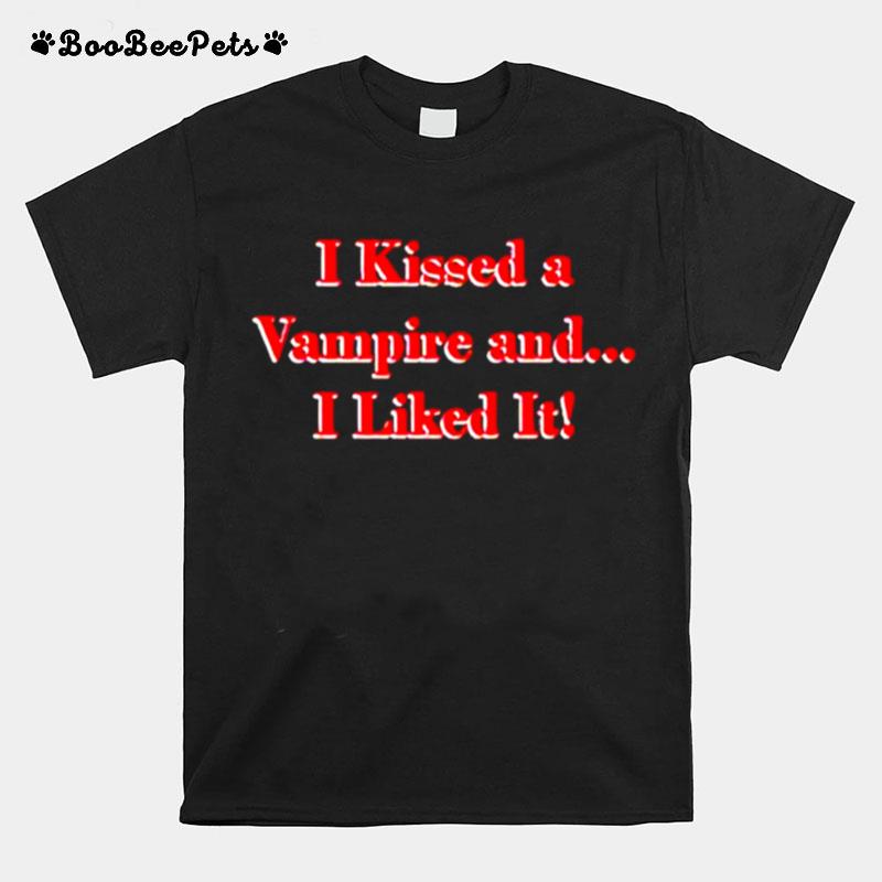 I Kissed A Vampire And I Liked It T-Shirt