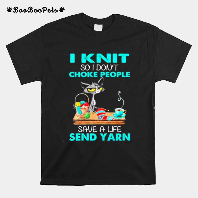 I Knit So I Dont People Save A Life Send Yarn By Black Cat T-Shirt