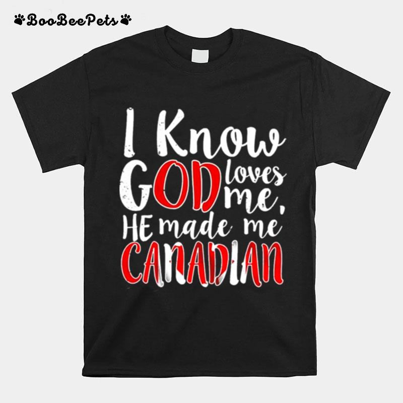 I Know God Loves Me He Made Me Canadian T-Shirt