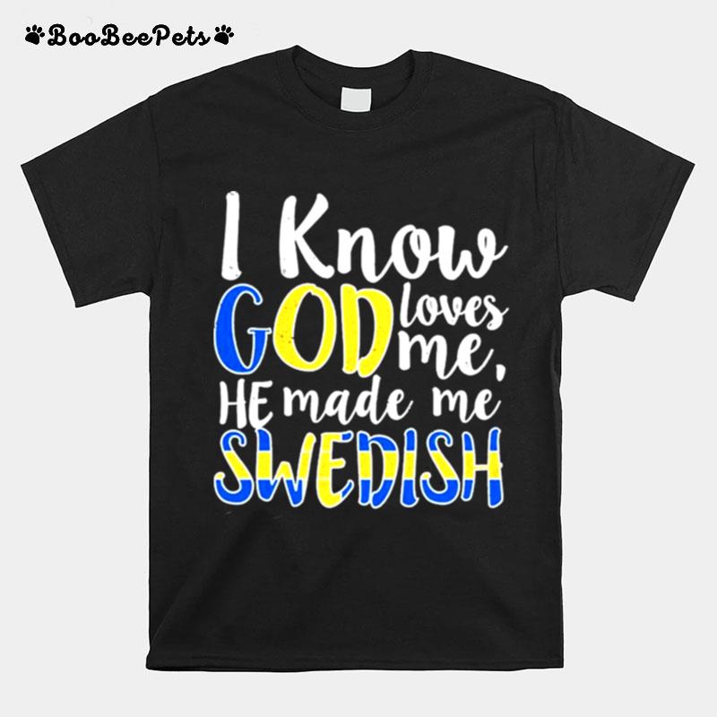 I Know God Loves Me He Made Me Swedish T-Shirt