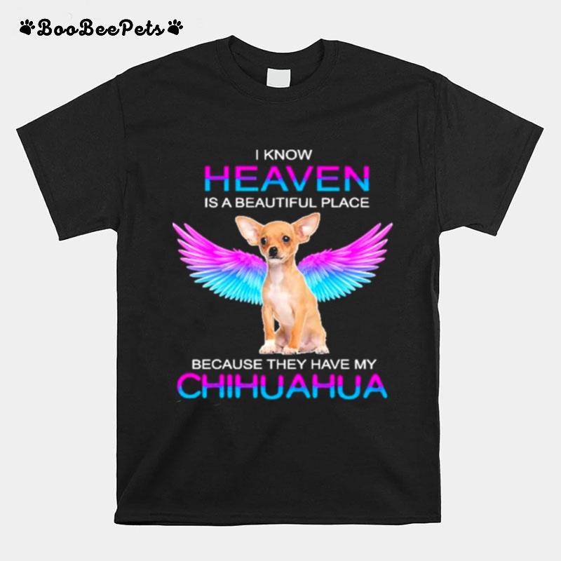 I Know Heaven Is A Beautiful Place Because They Have My Chihuahua T-Shirt