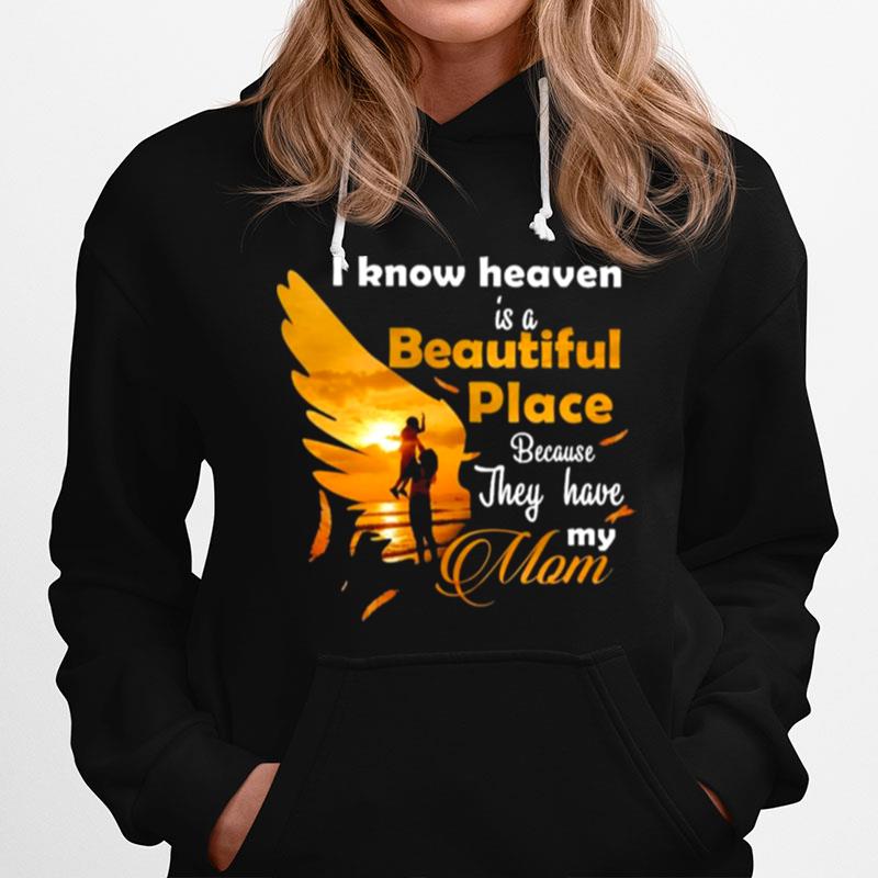 I Know Heaven Is A Beautiful Place Because They Have My Mom Hoodie