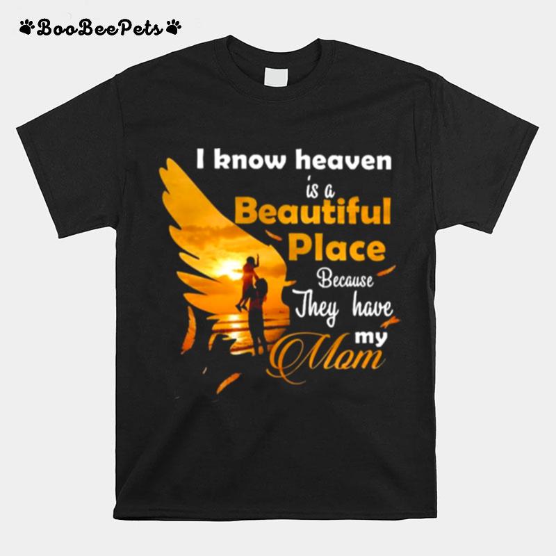 I Know Heaven Is A Beautiful Place Because They Have My Mom T-Shirt