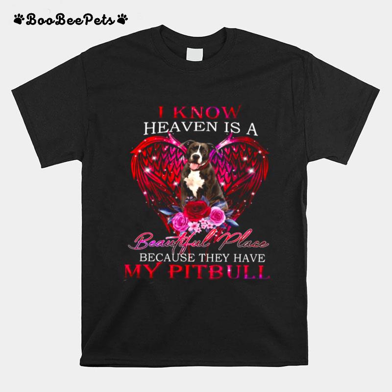 I Know Heaven Is A Beautiful Place Because They Have My Pitbull T-Shirt