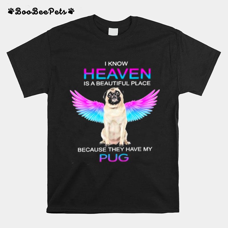I Know Heaven Is A Beautiful Place Because They Have My Pug T-Shirt
