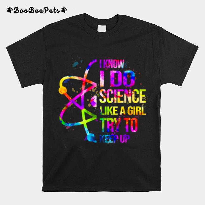 I Know I Do Science Like A Girl Try To Keep Up Watercolor T-Shirt