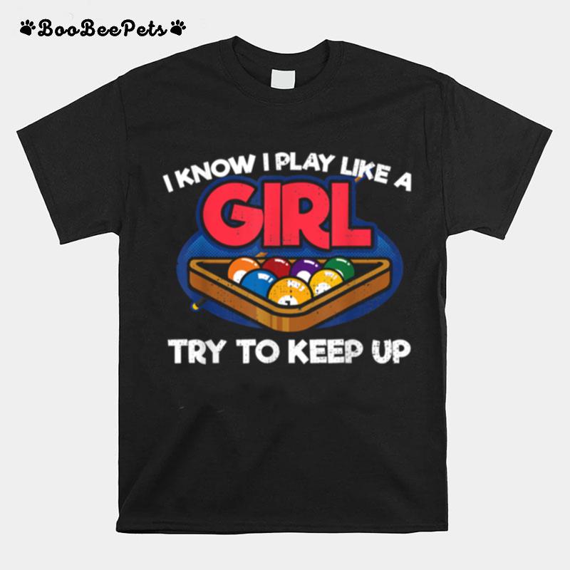 I Know I Play Like A Girl Try To Keep Up Billiards T-Shirt