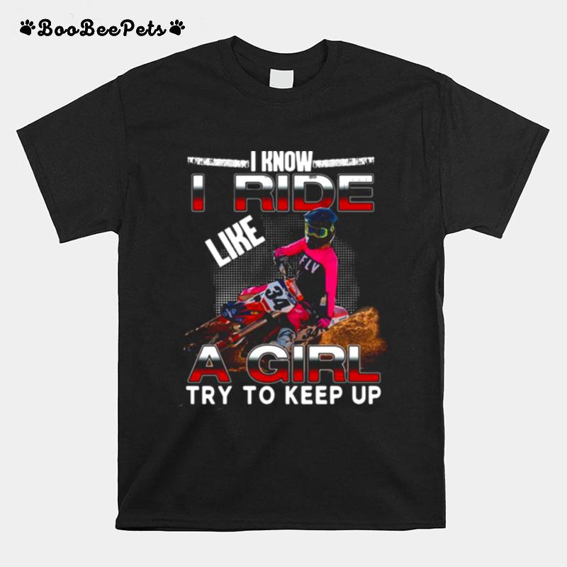 I Know I Ride Like A Girl Try To Keep Up T-Shirt